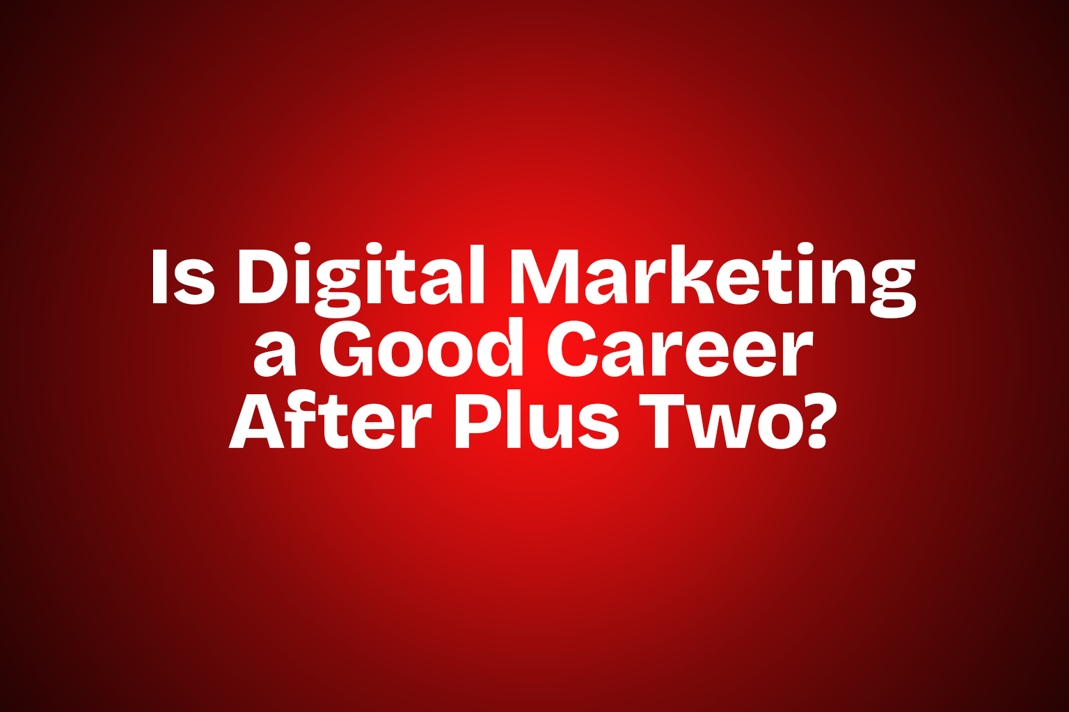 Is Digital Marketing a Good Career After Plus Two?