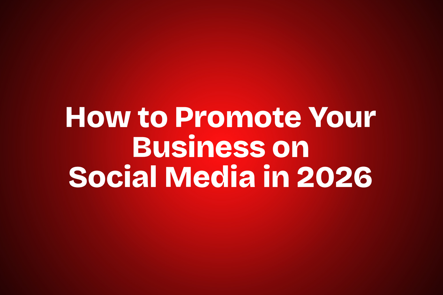 How to Promote Your Business on Social Media in 2026